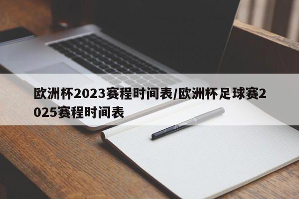 欧洲杯2023赛程时间表/欧洲杯足球赛2025赛程时间表