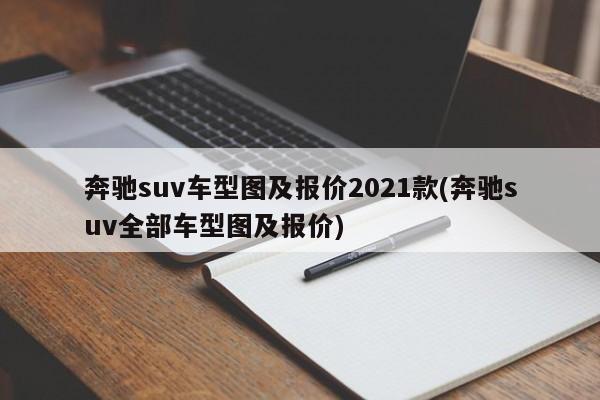 奔驰suv车型图及报价2021款(奔驰suv全部车型图及报价)