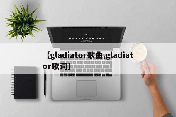 【gladiator歌曲,gladiator歌词】