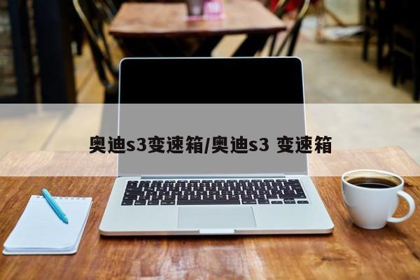 奥迪s3变速箱/奥迪s3 变速箱