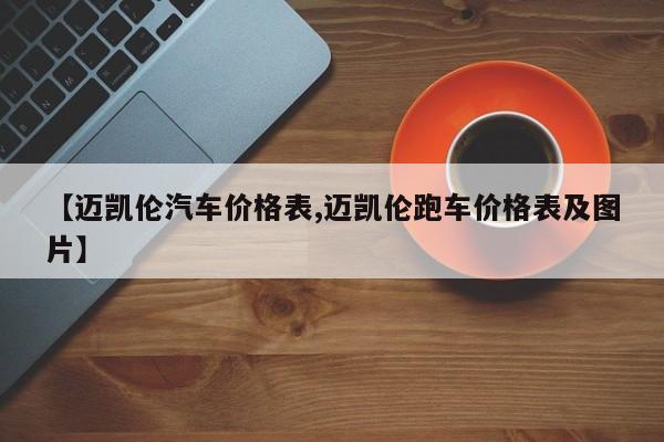【迈凯伦汽车价格表,迈凯伦跑车价格表及图片】