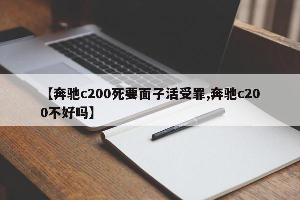 【奔驰c200死要面子活受罪,奔驰c200不好吗】