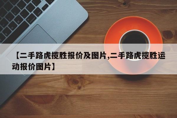 【二手路虎揽胜报价及图片,二手路虎揽胜运动报价图片】