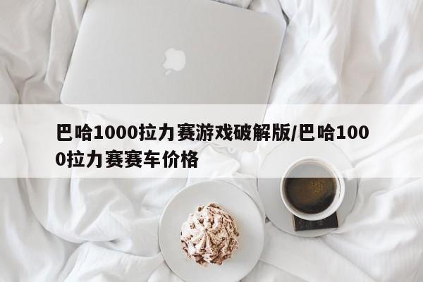 巴哈1000拉力赛游戏破解版/巴哈1000拉力赛赛车价格