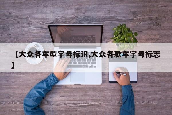 【大众各车型字母标识,大众各款车字母标志】